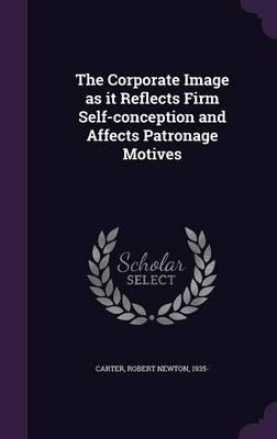 The Corporate Image as It Reflects Firm Self-Conception and Affects Patronage Motives