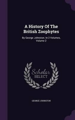 A History of the British Zoophytes: By George Johnston. in 2 Volumes, Volume 2