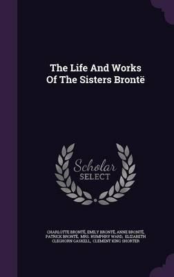 The Life and Works of the Sisters Bronte