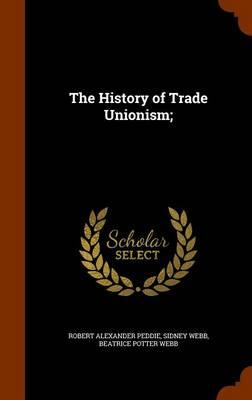 The History of Trade Unionism;