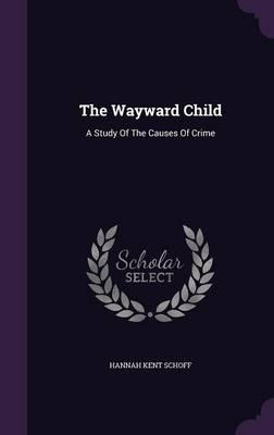 The Wayward Child: A Study of the Causes of Crime