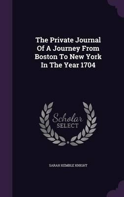 The Private Journal of a Journey from Boston to New York in the Year 1704