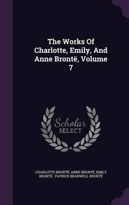 The Works of Charlotte, Emily, and Anne Bronte, Volume 7