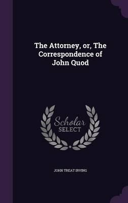The Attorney, Or, the Correspondence of John Quod