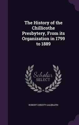 The History of the Chillicothe Presbytery, from Its Organization in 1799 to 1889