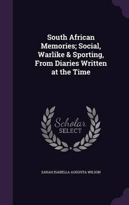 South African Memories; Social, Warlike & Sporting, from Diaries Written at the Time