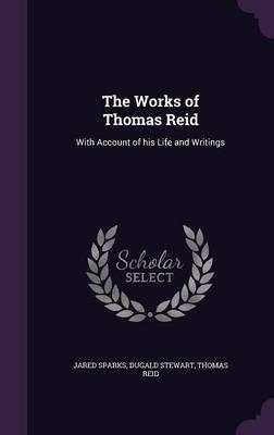 The Works of Thomas Reid: With Account of His Life and Writings