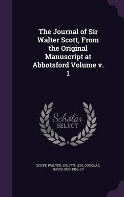 The Journal of Sir Walter Scott, from the Original Manuscript at Abbotsford Volume V. 1