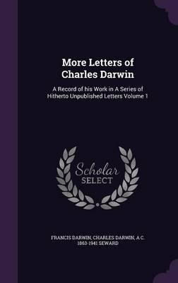 More Letters of Charles Darwin: A Record of His Work in a Series of Hitherto Unpublished Letters Volume 1