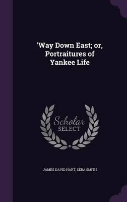'Way Down East; Or, Portraitures of Yankee Life