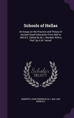 Schools of Hellas: An Essay on the Practice and Theory of Ancient Greek Education from 600 to 300 B.C. Edited by M.J. Rendall, with a Pref. by A.W. Verrall