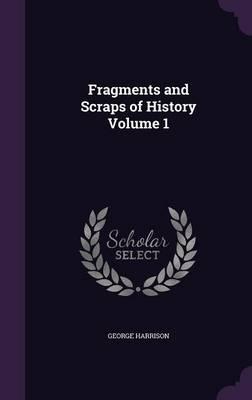 Fragments and Scraps of History Volume 1