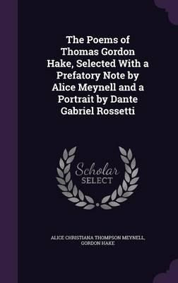 The Poems of Thomas Gordon Hake, Selected with a Prefatory Note by Alice Meynell and a Portrait by Dante Gabriel Rossetti
