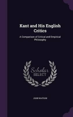 Kant and His English Critics: A Comparison of Critical and Empirical Philosophy