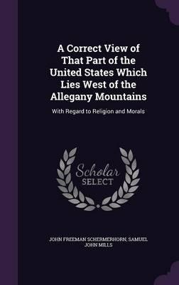 A Correct View of That Part of the United States Which Lies West of the Allegany Mountains: With Regard to Religion and Morals