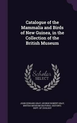 Catalogue of the Mammalia and Birds of New Guinea, in the Collection of the British Museum