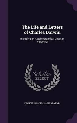 The Life and Letters of Charles Darwin: Including an Autobiographical Chapter, Volume 2