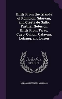Birds from the Islands of Romblon, Sibuyan, and Cresta de Gallo, Further Notes on Birds from Ticao, Cuyo, Culion, Calayan, Lubang, and Luzon