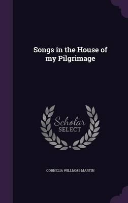 Songs in the House of My Pilgrimage