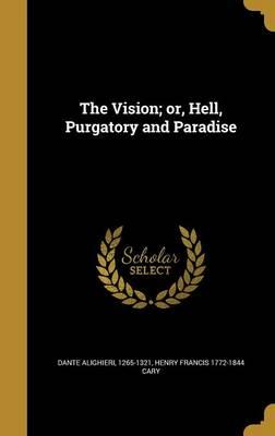 The Vision; Or, Hell, Purgatory and Paradise