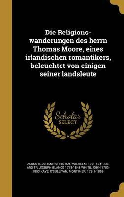 Die Religions-Wanderungen Des Herrn Thomas Moore, Eines Irla Ndischen Romantikers, Beleuchtet Von Einigen Seiner Landsleute
