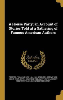 A House Party; An Account of Stories Told at a Gathering of Famous American Authors