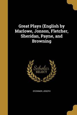 Great Plays (English by Marlowe, Jonson, Fletcher, Sheridan, Payne, and Browning