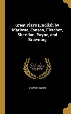 Great Plays (English by Marlowe, Jonson, Fletcher, Sheridan, Payne, and Browning