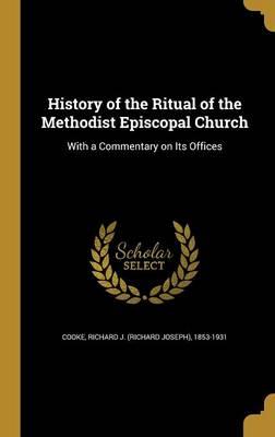History of the Ritual of the Methodist Episcopal Church: With a Commentary on Its Offices
