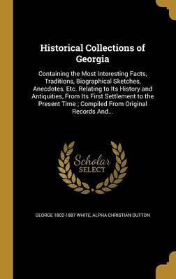 Historical Collections of Georgia: Containing the Most Interesting Facts, Traditions, Biographical Sketches, Anecdotes, Etc. Relating to Its History and Antiquities, from Its First Settlement to the Present Time; Compiled from Original Records And...