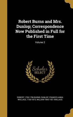 Robert Burns and Mrs. Dunlop; Correspondence Now Published in Full for the First Time; Volume 2