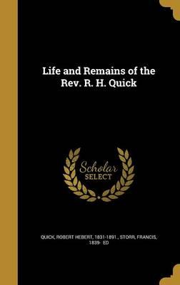 Life and Remains of the REV. R. H. Quick