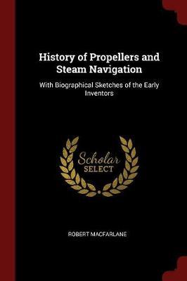 History of Propellers and Steam Navigation: With Biographical Sketches of the Early Inventors