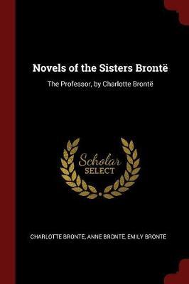 Novels of the Sisters Bronte: The Professor, by Charlotte Bronte
