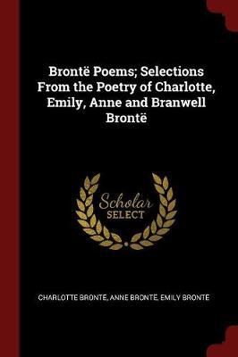 Bronte Poems; Selections from the Poetry of Charlotte, Emily, Anne and Branwell Bronte