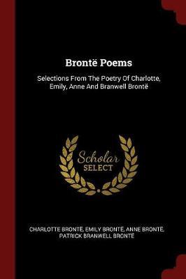 Bronte Poems; Selections from the Poetry of Charlotte, Emily, Anne and Branwell Bronte