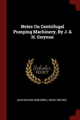 Notes on Centrifugal Pumping Machinery, by J. & H. Gwynne