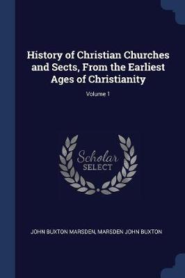 History of Christian Churches and Sects, from the Earliest Ages of Christianity; Volume 1