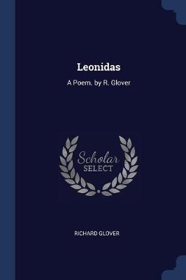 Leonidas: A Poem. by R. Glover