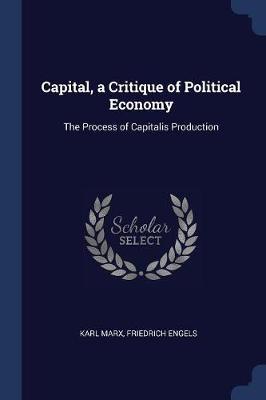 Capital, a Critique of Political Economy: The Process of Capitalis Production