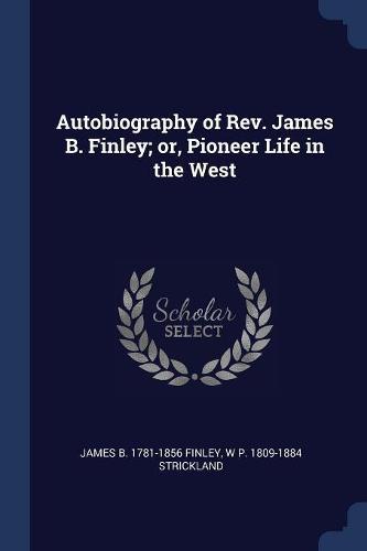 Autobiography of REV. James B. Finley; Or, Pioneer Life in the West