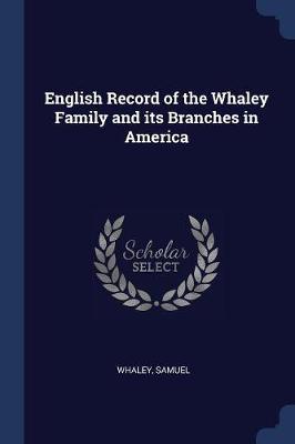 English Record of the Whaley Family and Its Branches in America