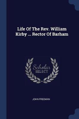 Life of the REV. William Kirby ... Rector of Barham