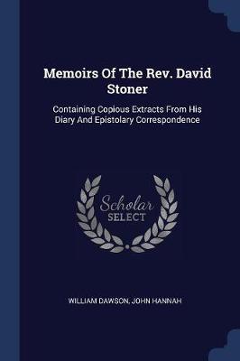 Memoirs of the REV. David Stoner: Containing Copious Extracts from His Diary and Epistolary Correspondence