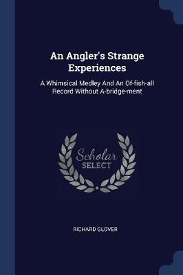 An Angler's Strange Experiences: A Whimsical Medley and an Of-Fish-All Record Without A-Bridge-Ment