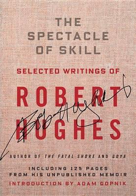 The Spectacle of Skill: Selected Writings of Robert Hughes
