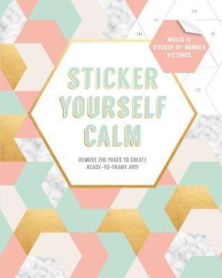 Sticker Yourself Calm: Makes 14 Sticker-by-Number Pictures:Remove: Remove the Pages to Create Ready-to-Frame Art!