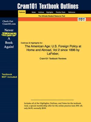 Studyguide for The American Age: U.S. Foreign Policy at Home and Abroad, Vol 2 since 1896 by LaFeber, ISBN 9780393964769