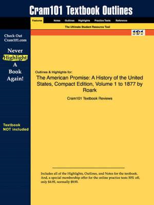 Studyguide for The American Promise: A History of the United States, Compact Edition, Volume 1 to 1877 by Roark, ISBN 9780312403591