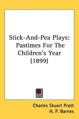 Stick-And-Pea Plays: Pastimes for the Childrens Year (1899)